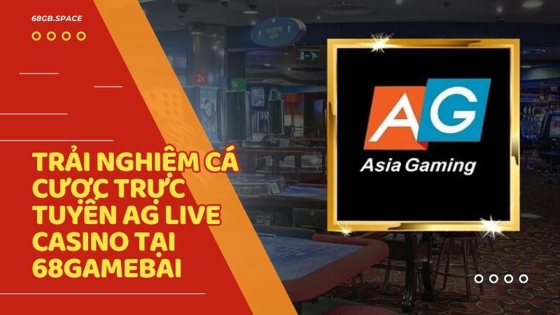 Trải nghiệm cá cược trực tuyến AG Live Casino tại 68gamebai