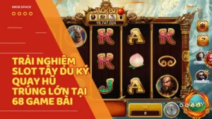 Tây Du Ký tại 68 game bài là hành trình quay hũ đầy cảm hứng kết hợp văn hóa và phần thưởng thật